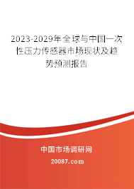 2023-2029年全球与中国一次性压力传感器市场现状及趋势预测报告