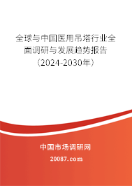 全球与中国医用吊塔行业全面调研与发展趋势报告（2024-2030年）