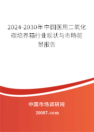 2024-2030年中国医用二氧化碳培养箱行业现状与市场前景报告