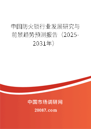 中国防火锁行业发展研究与前景趋势预测报告(2025-2031年) 中国防火锁行业发展研究与前景趋势预测报告(2025-2031年)