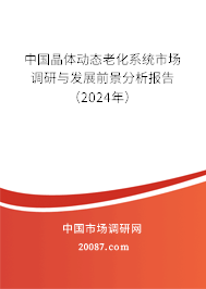 中国晶体动态老化系统市场调研与发展前景分析报告（2024年）