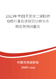 2023年中国三氧化二锑阻燃母粒行业现状研究分析与市场前景预测报告