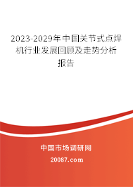 2023-2029年中国关节式点焊机行业发展回顾及走势分析报告