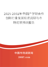 2025-2031年中国产学研合作创新行业发展现状调研与市场前景预测报告 2025-2031年中国产学研合作创新行业发展现状调研与市场前景预测报告