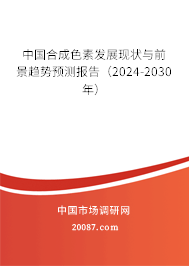 中国合成色素发展现状与前景趋势预测报告（2024-2030年）