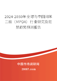 2024-2030年全球与中国间苯二胺（MPDA）行业研究及前景趋势预测报告