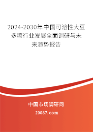 2024-2030年中国可溶性大豆多糖行业发展全面调研与未来趋势报告