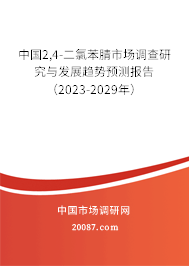 中国2,4-二氯苯腈市场调查研究与发展趋势预测报告（2023-2029年）