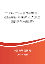 2023-2029年全球与中国3-(羟基甲基)苯硼酸行业发展全面调研与未来趋势