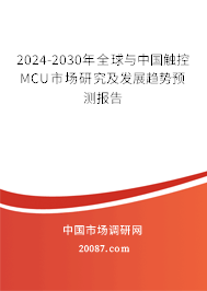 2024-2030年全球与中国触控MCU市场研究及发展趋势预测报告