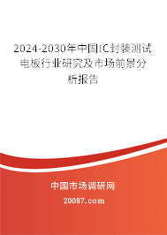 2024-2030年中国IC封装测试电板行业研究及市场前景分析报告