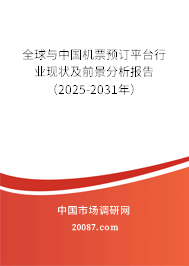 全球与中国机票预订平台行业现状及前景分析报告(2025-2031年) 全球与中国机票预订平台行业现状及前景分析报告(2025-2031年)