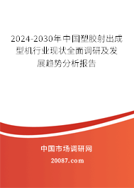 2024-2030年中国塑胶射出成型机行业现状全面调研及发展趋势分析报告