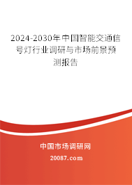 2024-2030年中国智能交通信号灯行业调研与市场前景预测报告