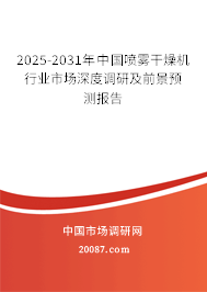 2025-2031年中国喷雾干燥机行业市场深度调研及前景预测报告 2025-2031年中国喷雾干燥机行业市场深度调研及前景预测报告