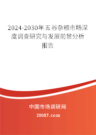 2024-2030年五谷杂粮市场深度调查研究与发展前景分析报告