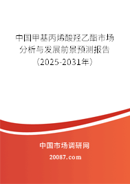 中国甲基丙烯酸羟乙酯市场分析与发展前景预测报告(2025-2031年) 中国甲基丙烯酸羟乙酯市场分析与发展前景预测报告(2025-2031年)
