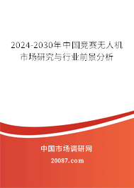 2024-2030年中国竞赛无人机市场研究与行业前景分析