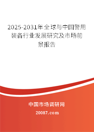 2025-2031年全球与中国警用装备行业发展研究及市场前景报告 2025-2031年全球与中国警用装备行业发展研究及市场前景报告
