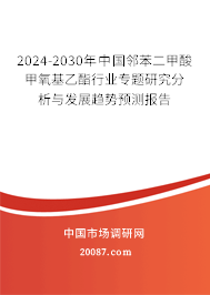 2024-2030年中国邻苯二甲酸甲氧基乙酯行业专题研究分析与发展趋势预测报告