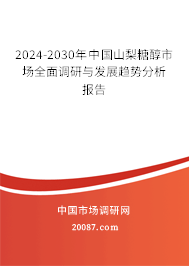 2024-2030年中国山梨糖醇市场全面调研与发展趋势分析报告