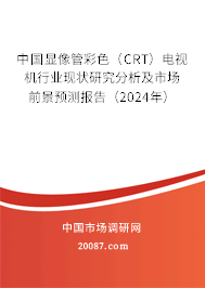 中国显像管彩色（CRT）电视机行业现状研究分析及市场前景预测报告（2024年）