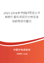 2025-2031年中国印花男士平脚裤行业现状研究分析及发展趋势研究报告 2025-2031年中国印花男士平脚裤行业现状研究分析及发展趋势研究报告
