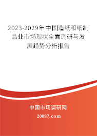 2023-2029年中国造纸和纸制品业市场现状全面调研与发展趋势分析报告