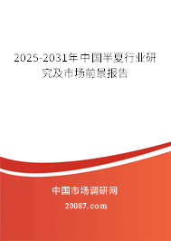 2025-2031年中国半夏行业研究及市场前景报告 2025-2031年中国半夏行业研究及市场前景报告
