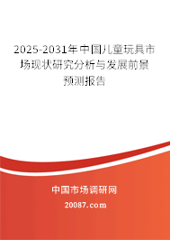 2025-2031年中国儿童玩具市场现状研究分析与发展前景预测报告 2025-2031年中国儿童玩具市场现状研究分析与发展前景预测报告