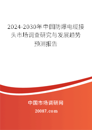 2024-2030年中国防爆电缆接头市场调查研究与发展趋势预测报告