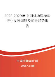 2023-2029年中国机场客梯车行业发展调研及前景趋势报告