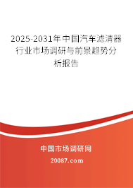 2025-2031年中国汽车滤清器行业市场调研与前景趋势分析报告 2025-2031年中国汽车滤清器行业市场调研与前景趋势分析报告