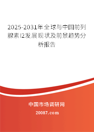 2025-2031年全球与中国前列腺素I2发展现状及前景趋势分析报告 2025-2031年全球与中国前列腺素I2发展现状及前景趋势分析报告