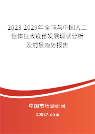 2023-2029年全球与中国人二倍体狂犬疫苗发展现状分析及前景趋势报告