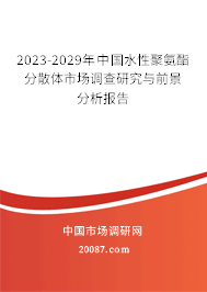 2023-2029年中国水性聚氨酯分散体市场调查研究与前景分析报告