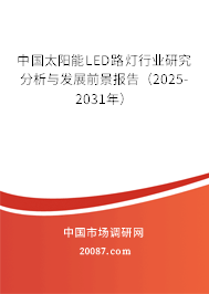 中国太阳能LED路灯行业研究分析与发展前景报告(2025-2031年) 中国太阳能LED路灯行业研究分析与发展前景报告(2025-2031年)