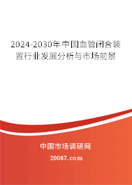 2024-2030年中国血管闭合装置行业发展分析与市场前景