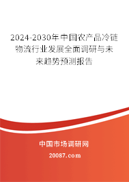 2024-2030年中国农产品冷链物流行业发展全面调研与未来趋势预测报告