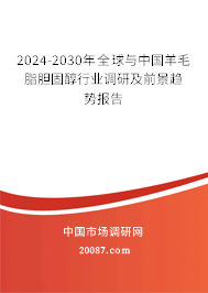 2024-2030年全球与中国羊毛脂胆固醇行业调研及前景趋势报告