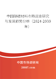 中国硬磁材料市场调查研究与发展趋势分析（2024-2030年）