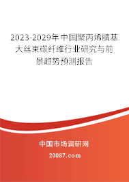 2023-2029年中国聚丙烯腈基大丝束碳纤维行业研究与前景趋势预测报告