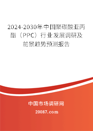 2024-2030年中国聚碳酸亚丙酯（PPC）行业发展调研及前景趋势预测报告