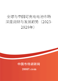 全球与中国可充电电池市场深度调研与发展趋势（2023-2029年）