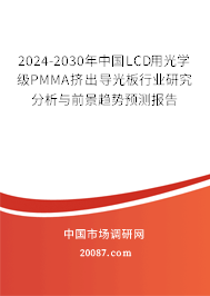 2024-2030年中国LCD用光学级PMMA挤出导光板行业研究分析与前景趋势预测报告