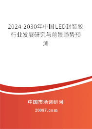 2024-2030年中国LED封装胶行业发展研究与前景趋势预测