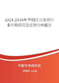 2024-2030年中国灭火装置行业市场研究及前景分析报告