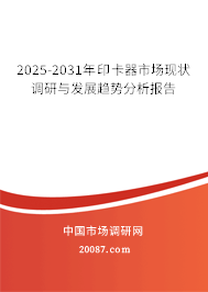 2025-2031年印卡器市场现状调研与发展趋势分析报告 2025-2031年印卡器市场现状调研与发展趋势分析报告