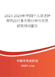 2023-2029年中国个人清洁护理用品行业市场分析与前景趋势预测报告