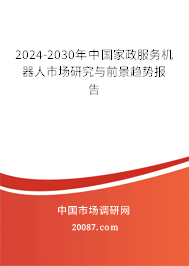 2024-2030年中国家政服务机器人市场研究与前景趋势报告